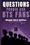 Questions People Ask BTS Fans: Stupid Q&A Edition!: This book is EVERYTHING you need to defend our boys with sass, humor, and undeniable facts! (BTS Army E-Books)