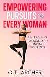 Empowering Pursuits for Every Woman: Unleashing Your Passion and Finding Your Zen