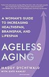 Ageless Aging: A Woman’s Guide to Increasing Healthspan, Brainspan, and Lifespan