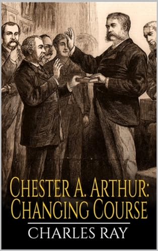 Chester A. Arthur: Changing Course book cover