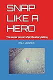 SNAP LIKE A HERO: The super power of photo storytelling