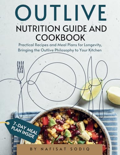 Outlive Nutrition Guide and Cookbook Inspired by Peter Attia's Teachings: Practical Recipes and Meal Plans for Longevity, Bringing the Outlive Philosophy to Your Kitchen [7-Days Meal Plan Inside]