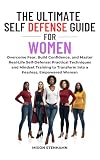 The Ultimate Self Defense Guide for Women: Overcome Fear, Build Confidence, and Master Real-Life Self-Defense: Practical Techniques and Mindset Training ... Training for Health and Performance Book 4)