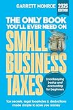 The Only Book You’ll Ever Need On Small Business Taxes: Tax Secrets, Legal Loopholes, & Deductions to Save ...