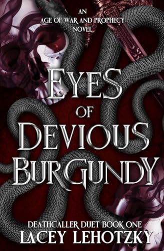 Eyes of Devious Burgundy: Deathcaller Duet, Book 1 (An Age of War and Prophecy)
