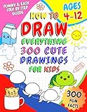 How to Draw Everything for Kids: 300 Cute Drawings & Interesting, Educational Fun Facts About Animals, Food, and Other Amazing Kawaii Things | Gift Ideas for Kids
