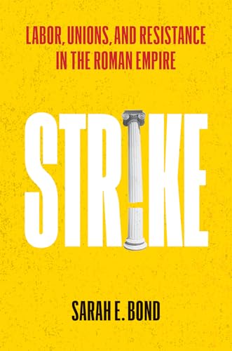 Strike:Labor,Unions,and Resistance in the Roman Empire