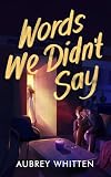 Words We Didn't Say: A Second Chance Redemption Romance (What Went Wrong Book 1)