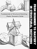 From Beginner to Mastery in Structural Sketching: Fundamentals of Structural Sketching - Plaster Geometric Solids