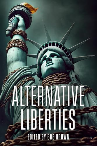 Alternative Liberties (With: Harry Turtledove,Adam-Troy Castro,Brenda Cooper,Louise Marley,Bob Brown,Elizabeth Scarborough,Jim Wright,Stephanie Weippert,Nancy Moore) cover