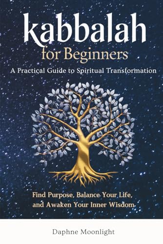 Kabbalah for Beginners: A Practical Guide to Spiritual Transformation: Find Purpose, Balance Your Life, and Awaken Your Inner Wisdom