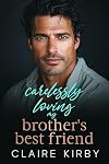 Carelessly Loving My Brother's Best Friend: An Enemies to Lovers Surprise Pregnancy Romance (Love Stories: A Steamy Collection of Romance)