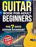 Guitar Book for Adult Beginners: From Zero to Your First Song in Just 7 Days. Step-by-Step Guide and Video Lessons to Learn Guitar with Ease | Chords, Strumming, and Songs
