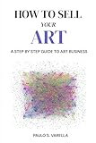 How to Sell Your Art: A Step-by-Step Guide to Art Business
