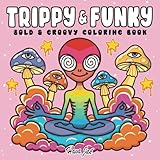 Trippy and Funky: Bold and Groovy Coloring Book for Adults Featuring Psychedelic Art, Wild Mushrooms, Aliens, Crazy Illusions, and Magical Worlds