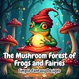 The Mushroom Forest of Frogs and Fairies | Mushrooms Coloring Book For Adults | Simple Greyscale Scenes of Fantasy Fairytale And Mushroom World: ... Book For Women For Relaxation And Mindfulness