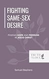 Fighting Same-Sex Desire : Finding Hope and Freedom in Jesus Christ