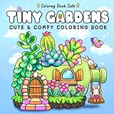 Tiny Gardens: Cute & Comfy Coloring Book for Adults and Teens Featuring Adorable Garden Scenes