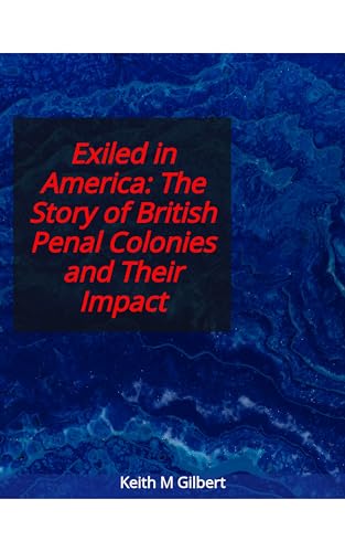 Exiled in America: The Story of British Penal Colonies by Keith M. Gilbert — book cover