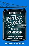 Historic Pub Crawls Through London, Vol. 1: 12 Guided Walks Around London's Iconic Pubs and Landmarks - the perfect gift!