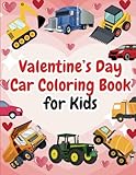 Valentine’s Day Cars Coloring Book for Kids: Vehicle Valentine Coloring Book for Toddlers, Boys and Girls, Fun Dump Trucks, Cars, Tractors, and More!