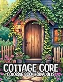 Cottage Core Coloring Book For Adults: 50 Relaxing Scenes of Rustic Cottages, Floral Gardens, and Whimsical Countryside Aesthetics