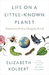 Life on a Little-Known Planet: Dispatches from a Changing World