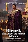Rienzi, The Last of the Roman Tribunes By Edward Bulwer-Lytton (Illustrated & Annotated): A Tale of Power, Revolution, and Glory in Medieval Italy