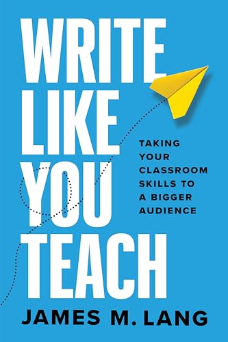 Write Like You Teach: Taking Your Classroom Skills To A Bigger Audience (By: James M. Lang) cover