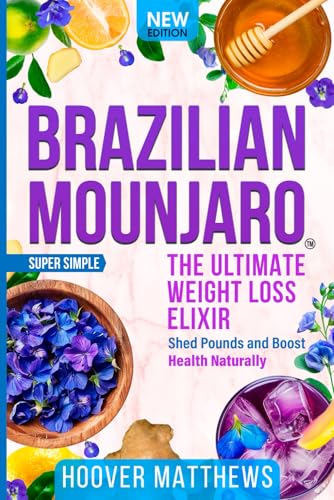 Brazilian Mounjaro: The Ultimate Weight Loss Elixir: Shed Pounds and Boost Health Naturally (The Natural Health Advantage Series: Unlocking the Power ... for Performance, Weight Loss & Longevity)