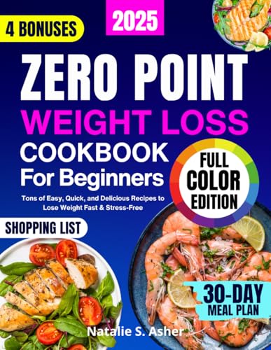 Zero Point Weight Loss Cookbook for Beginners [Full Color Edition]: Tons of Easy, Quick, and Delicious Recipes to Lose Weight Fast & Stress-Free. Includes a 30-Day Meal Plan & Points for Every Dish
