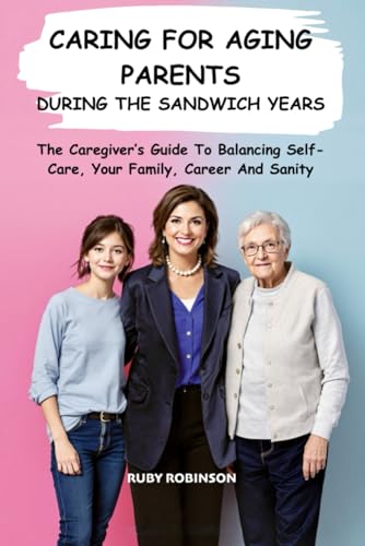 Caring for Aging Parents During the Sandwich Years cover