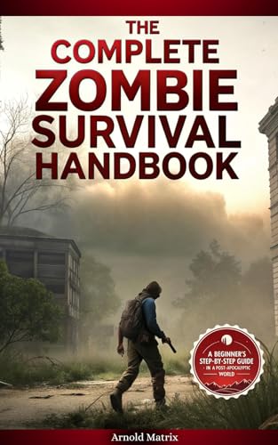 The Complete Zombie Survival Handbook: A Beginner's Step-by-Step Guide in a Post-Apocalyptic World