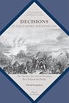 Decisions at Forts Henry and Donelson: The Twenty One Critical Decisions that Defined the Battles (Command Decisions in America’s Civil War)