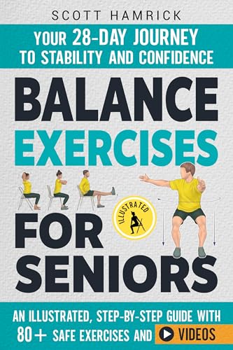 Balance Exercises for Seniors: Your 28-Day Journey to Stability and Confidence - An Illustrated, Step-by-Step Guide with 80+ Safe Exercises and Videos
