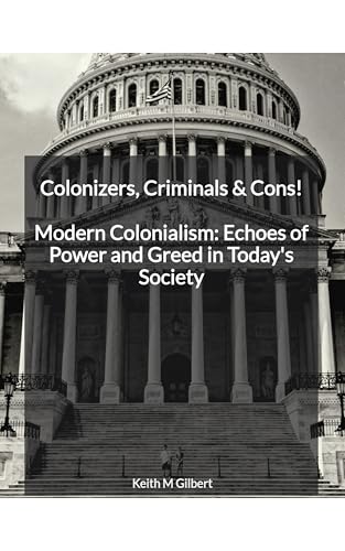 Colonizers, Criminals & Cons! Modern Colonialism by Keith M. Gilbert — book cover