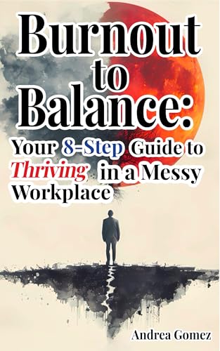 Cover for Burnout to Balance: Your 8-Step Guide to Thriving in a Messy Workplace