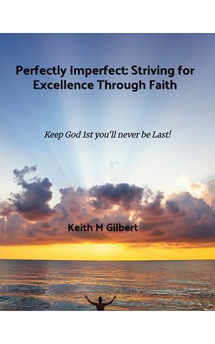 Perfectly Imperfect: Striving for Excellence Through Faith by Keith M. Gilbert — book cover