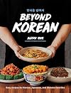 Beyond Korean: Easy Recipes for Korean, Japanese, and Chinese Favorites