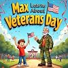 Max Learns About Veterans Day story book for kids : A Heartwarming Children'sBook That Teaches the Importance of Honoring and Thanking Our Brave