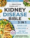 The Practical Food List for Kidney Disease Bible: 3 in 1| A CKD Science-Backed Guide to Enjoy Easy-To-Make, Tasty Meals, Eat Full Portions & Stick To a Flexible 28-Day Diet Plan Without Starving