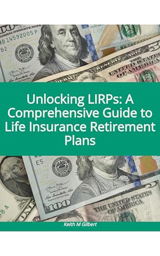 Unlocking LIRPs: A Comprehensive Guide to Life Insurance Retirement Plans by Keith M. Gilbert — book cover