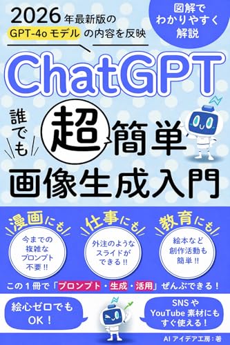 2026年度版ChatGPT「超」簡単誰でも画像生成入門: 図解でわかる！GPT-4o対応の2026年最新版・画像生成AIの入門書 AI画像生成シリーズ