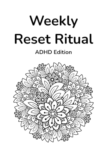 The Weekly Reset Ritual : ADHD Edition: Clear Mental Clutter. Reset Routines. Recharge Your Week.