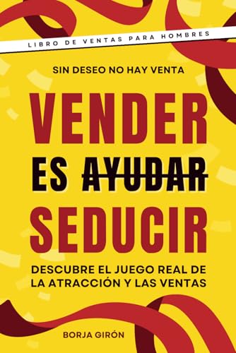 Portada de Vender es seducir: descubre el juego real de la atracción y las ventas, de Borja Girón