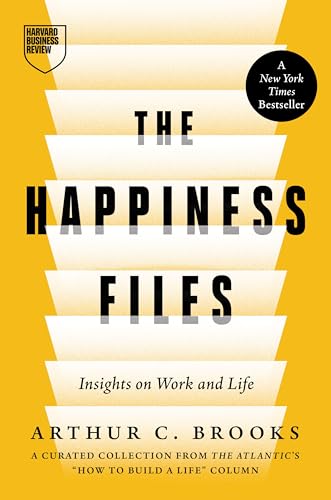 The Happiness Files: Insights on Work and Life by Arthur C. Brooks