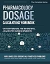 Pharmacology Dosage Calculations Workbook: Unit Conversions and Dimensional Analysis for Nursing Students: With Over 350 Essential Practice Problems ... (Dosage Calculation for Nursing Students)