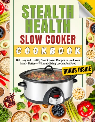 Stealth Health Slow Cooker Cookbook: 100 Easy and Healthy Slow Cooker Recipes to Feed Your Family Better—Without Giving Up Comfort Food (Stealth Health Series)