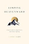 Limping Heavenward: Living by Faith in Comprehensive and Chronic Suffering