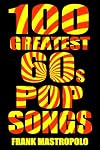 100 Greatest 60s Pop Songs: The Stories Behind Popular Music of the 1960s (Greatest Performances)